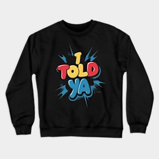 I told ya Crewneck Sweatshirt